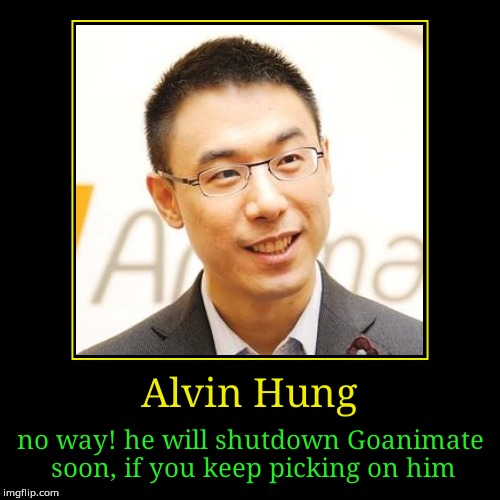 Alvin Hung will shutdown Goanimate soon | image tagged in funny,demotivationals,goanimate | made w/ Imgflip demotivational maker