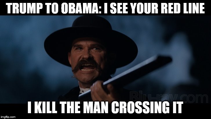 Trump's Red Line | TRUMP TO OBAMA: I SEE YOUR RED LINE; I KILL THE MAN CROSSING IT | image tagged in trump,obama,redline,syria,tombstone | made w/ Imgflip meme maker