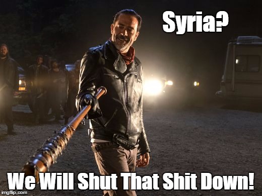Suggestion for a new foreign policy manager... | Syria? We Will Shut That Shit Down! | image tagged in negan,trump,memes,walking dead,foreign policy | made w/ Imgflip meme maker