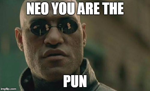 Matrix Morpheus | NEO YOU ARE THE; PUN | image tagged in memes,matrix morpheus | made w/ Imgflip meme maker