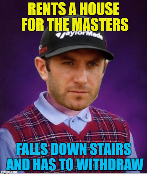 Dustin Johnson injured his back falling down stairs on the eve of The Masters golf | RENTS A HOUSE FOR THE MASTERS; FALLS DOWN STAIRS AND HAS TO WITHDRAW | image tagged in memes,dustin johnson,golf,sport,the masters,bad luck | made w/ Imgflip meme maker