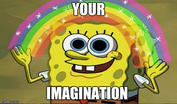 YOUR IMAGINATION | made w/ Imgflip meme maker