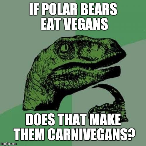 IF POLAR BEARS EAT VEGANS DOES THAT MAKE THEM CARNIVEGANS? | image tagged in memes,philosoraptor | made w/ Imgflip meme maker