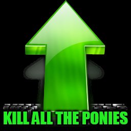 KILL ALL THE PONIES | made w/ Imgflip meme maker