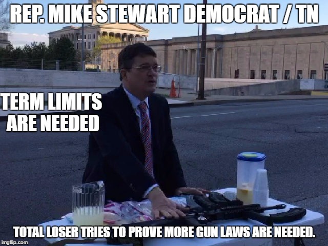  REP. MIKE STEWART DEMOCRAT / TN; TERM LIMITS ARE NEEDED; TOTAL LOSER TRIES TO PROVE MORE GUN LAWS ARE NEEDED. | image tagged in mike/idiot | made w/ Imgflip meme maker
