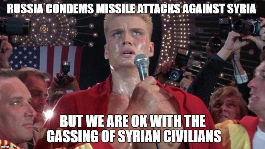 Ivan drago | RUSSIA CONDEMS MISSILE ATTACKS AGAINST SYRIA; BUT WE ARE OK WITH THE GASSING OF SYRIAN CIVILIANS | image tagged in ivan drago,syria,russia | made w/ Imgflip meme maker
