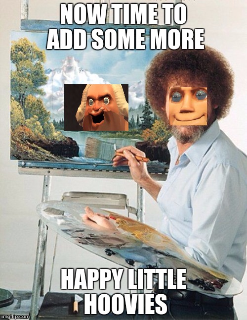HoovieCat's Bob Ross Meme | NOW TIME TO ADD SOME MORE; HAPPY LITTLE HOOVIES | image tagged in bob ross meme,hooviecat,tf2,happy bob ross week | made w/ Imgflip meme maker