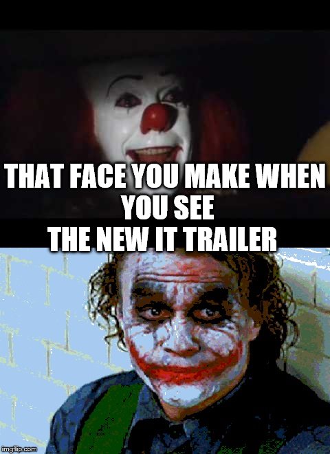 IT-joker | THAT FACE YOU MAKE
WHEN YOU SEE THE NEW IT TRAILER | image tagged in it-joker | made w/ Imgflip meme maker