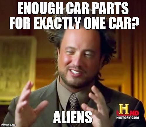 Ancient Aliens Meme | ENOUGH CAR PARTS FOR EXACTLY ONE CAR? ALIENS | image tagged in memes,ancient aliens | made w/ Imgflip meme maker