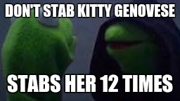 Evil kermit | DON'T STAB KITTY GENOVESE; STABS HER 12 TIMES | image tagged in evil kermit | made w/ Imgflip meme maker