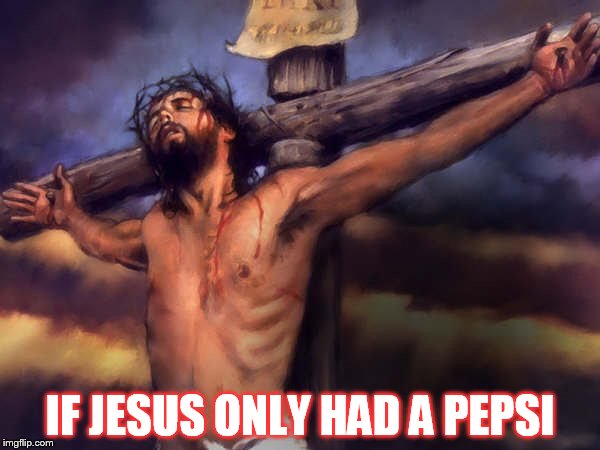 IF JESUS ONLY HAD A PEPSI | image tagged in jesus | made w/ Imgflip meme maker