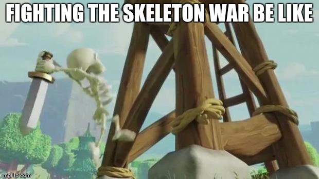 clash of clans skeleton meme | FIGHTING THE SKELETON WAR BE LIKE | image tagged in clash of clans skeleton meme | made w/ Imgflip meme maker