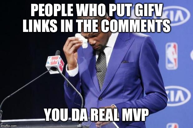 You The Real MVP 2 Meme | PEOPLE WHO PUT GIFV LINKS IN THE COMMENTS; YOU DA REAL MVP | image tagged in memes,you the real mvp 2 | made w/ Imgflip meme maker