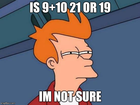 Futurama Fry | IS 9+10 21 OR 19; IM NOT SURE | image tagged in memes,futurama fry | made w/ Imgflip meme maker
