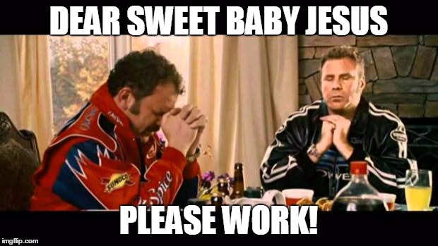 Dear Lord Baby Jesus | DEAR SWEET BABY JESUS; PLEASE WORK! | image tagged in dear lord baby jesus | made w/ Imgflip meme maker