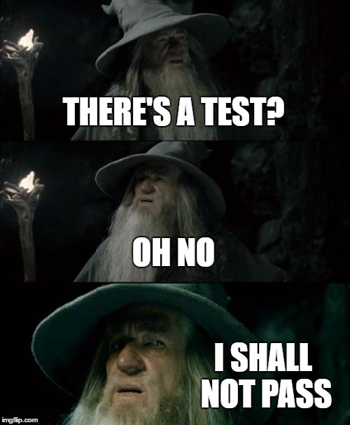 Confused Gandalf | THERE'S A TEST? OH NO; I SHALL NOT PASS | image tagged in memes,confused gandalf | made w/ Imgflip meme maker