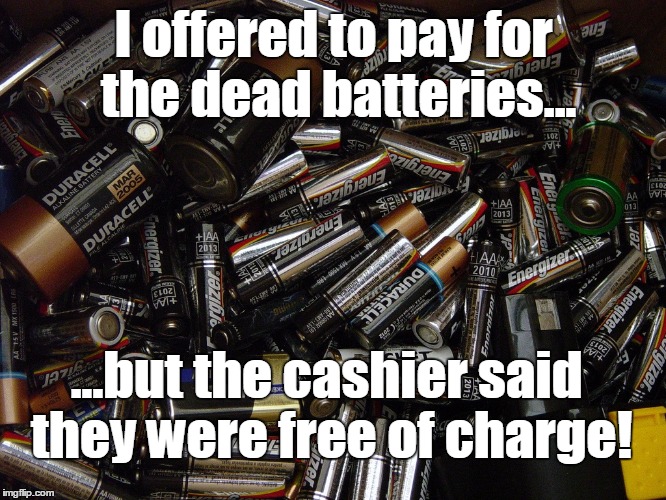 This pun is electrifying! | I offered to pay for the dead batteries... ...but the cashier said they were free of charge! | image tagged in dead batteries,memes,puns | made w/ Imgflip meme maker