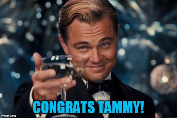 Leonardo Dicaprio Cheers Meme | CONGRATS TAMMY! | image tagged in memes,leonardo dicaprio cheers | made w/ Imgflip meme maker