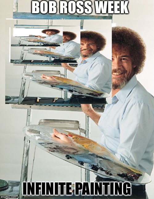 Bob Ross Blank Canvas | BOB ROSS WEEK; INFINITE PAINTING | image tagged in bob ross blank canvas | made w/ Imgflip meme maker