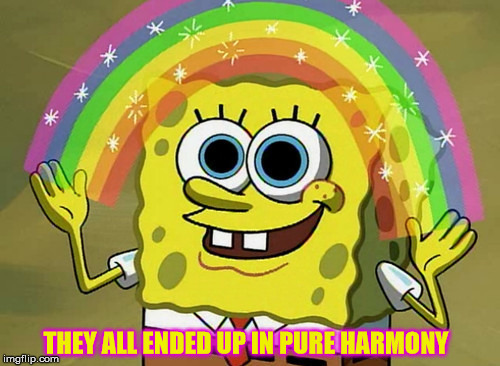 Imagination Spongebob Meme | THEY ALL ENDED UP IN PURE HARMONY | image tagged in memes,imagination spongebob | made w/ Imgflip meme maker