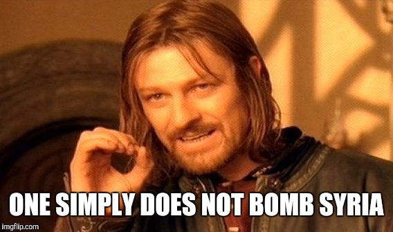 One Does Not Simply Meme | ONE SIMPLY DOES NOT BOMB SYRIA | image tagged in memes,one does not simply | made w/ Imgflip meme maker