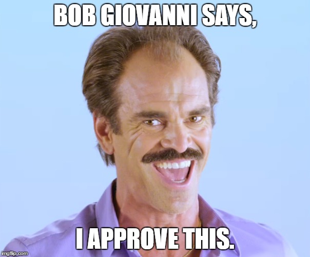 Bob Giovanni approves | BOB GIOVANNI SAYS, I APPROVE THIS. | image tagged in approves,old spice | made w/ Imgflip meme maker