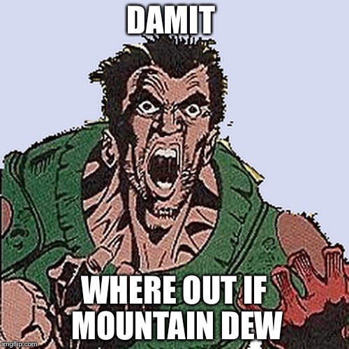 Must not fap DoomGuy | DAMIT; WHERE OUT IF MOUNTAIN DEW | image tagged in must not fap doomguy | made w/ Imgflip meme maker