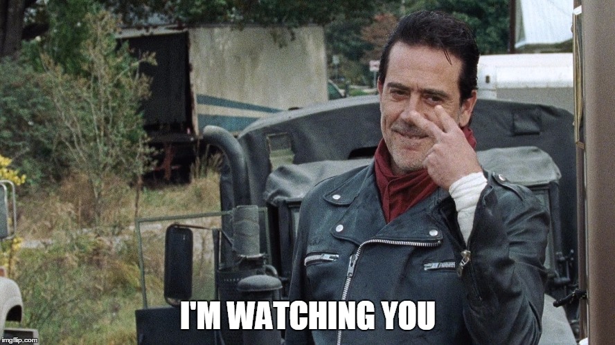 I'm watching you | I'M WATCHING YOU | image tagged in the walking dead,negan | made w/ Imgflip meme maker
