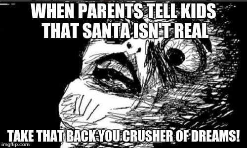 Gasp Rage Face Meme | WHEN PARENTS TELL KIDS THAT SANTA ISN'T REAL; TAKE THAT BACK YOU CRUSHER OF DREAMS! | image tagged in memes,gasp rage face | made w/ Imgflip meme maker