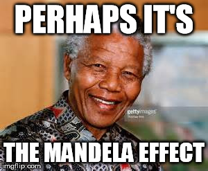 PERHAPS IT'S THE MANDELA EFFECT | made w/ Imgflip meme maker
