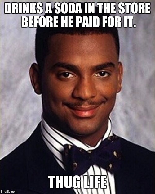 Carlton Banks Thug Life | DRINKS A SODA IN THE STORE BEFORE HE PAID FOR IT. THUG LIFE | image tagged in carlton banks thug life | made w/ Imgflip meme maker