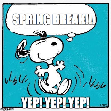 snoopy | SPRING BREAK!!! YEP! YEP! YEP! | image tagged in snoopy | made w/ Imgflip meme maker