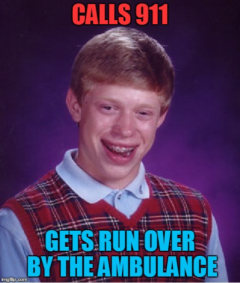 Bad Luck Brian Meme | CALLS 911 GETS RUN OVER BY THE AMBULANCE | image tagged in memes,bad luck brian | made w/ Imgflip meme maker