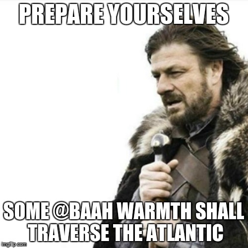 Oak Hall Fire Alarm, Prepare yourself | PREPARE YOURSELVES; SOME @BAAH WARMTH SHALL TRAVERSE THE ATLANTIC | image tagged in oak hall fire alarm prepare yourself | made w/ Imgflip meme maker