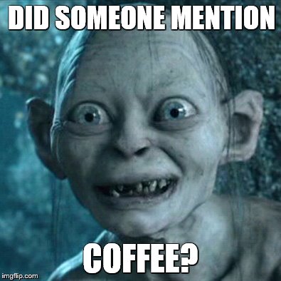 Coffee Fiend | DID SOMEONE MENTION; COFFEE? | image tagged in memes,gollum,coffee addict,funny memes | made w/ Imgflip meme maker