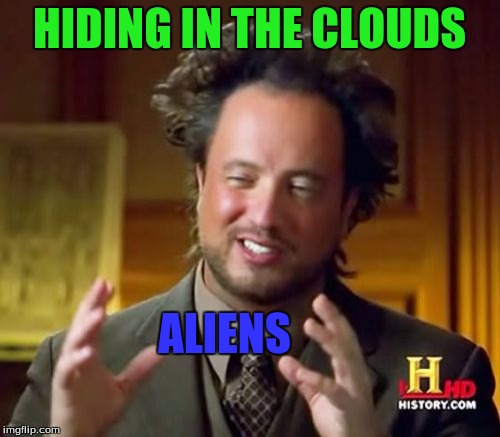 Ancient Aliens Meme | HIDING IN THE CLOUDS ALIENS | image tagged in memes,ancient aliens | made w/ Imgflip meme maker