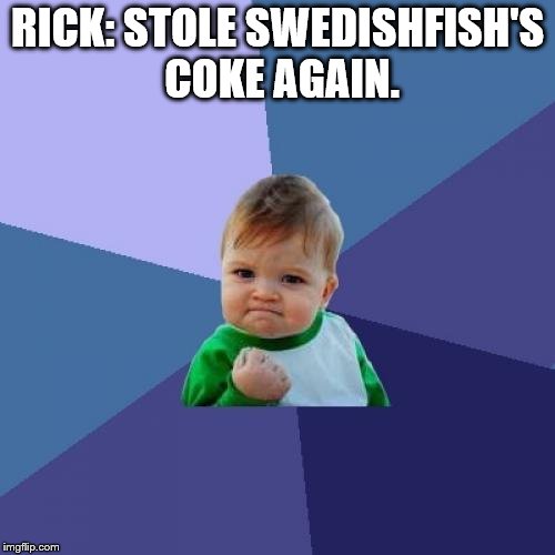 Success Kid | RICK: STOLE SWEDISHFISH'S COKE AGAIN. | image tagged in memes,success kid | made w/ Imgflip meme maker