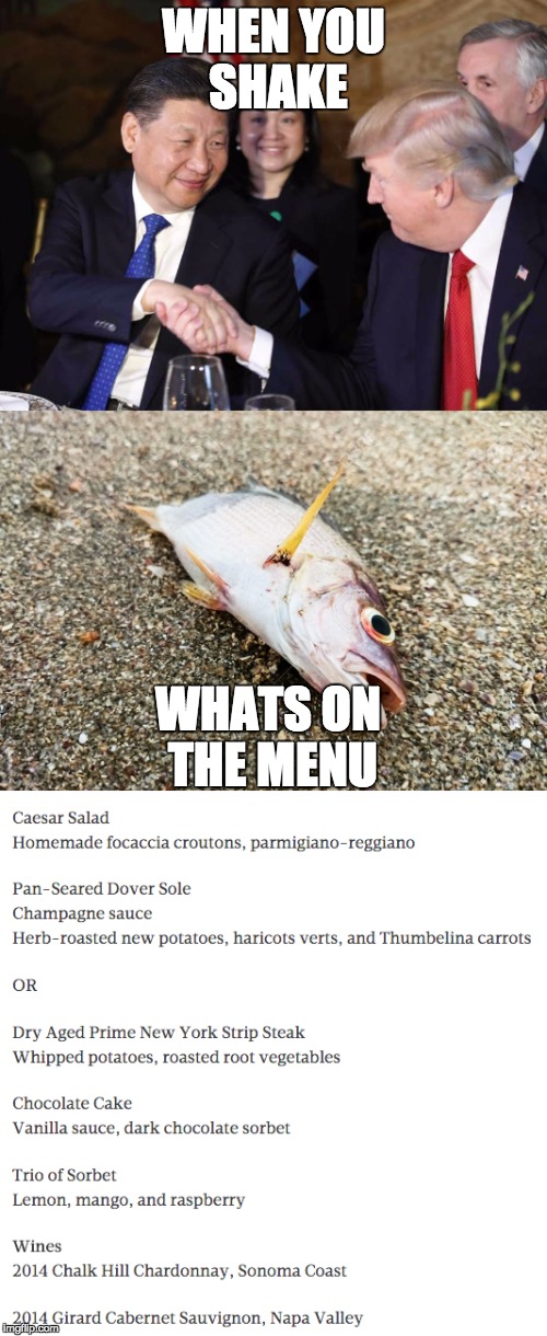 Trump Xi dinner | WHEN YOU SHAKE; WHATS ON THE MENU | image tagged in trump,handshake,fish,eating,china,chinese guy | made w/ Imgflip meme maker