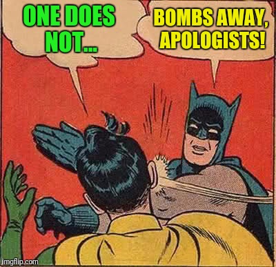 Batman Slapping Robin Meme | ONE DOES NOT... BOMBS AWAY, APOLOGISTS! | image tagged in memes,batman slapping robin | made w/ Imgflip meme maker