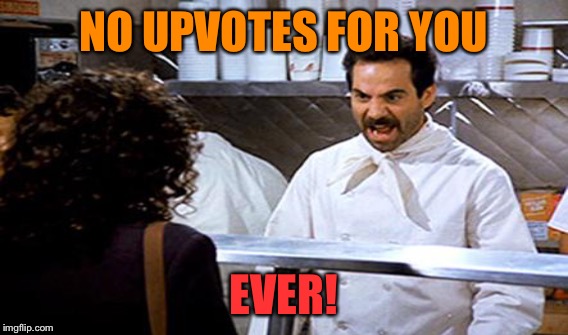 NO UPVOTES FOR YOU EVER! | made w/ Imgflip meme maker