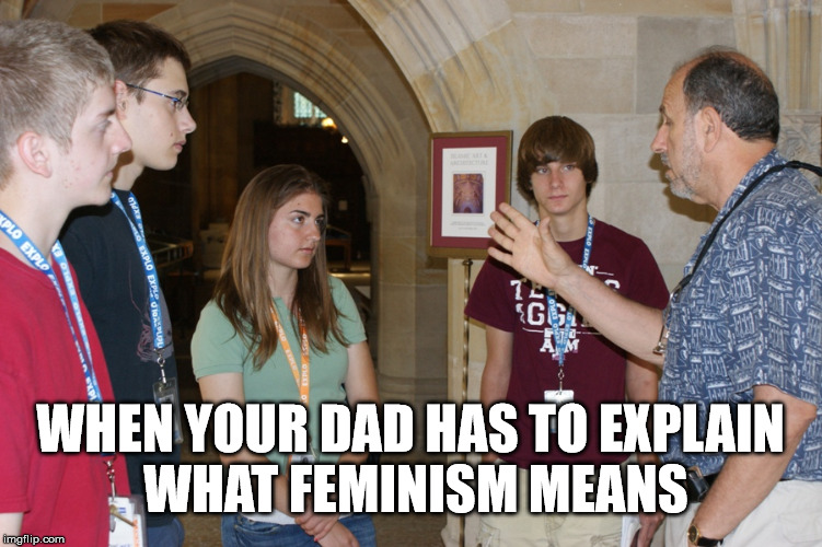 Dad | WHEN YOUR DAD HAS TO EXPLAIN WHAT FEMINISM MEANS | image tagged in dad,memes,funny,feminism,sexism,parents | made w/ Imgflip meme maker
