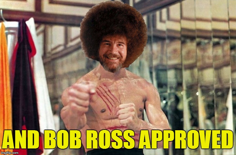 AND BOB ROSS APPROVED | made w/ Imgflip meme maker