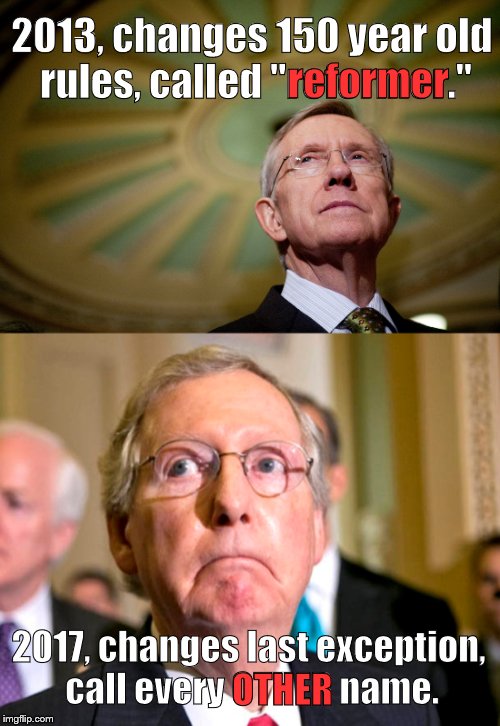 The concept of the filibuster emerged in the Senate in the 1850s. | 2013, changes 150 year old rules, called "reformer."; reformer; 2017, changes last exception, call every OTHER name. OTHER | image tagged in filibuster,harry reid,mitch mcconnell,politics,politics as usual,media | made w/ Imgflip meme maker