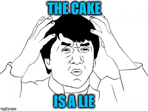 Jackie Chan WTF Meme | THE CAKE; IS A LIE | image tagged in memes,jackie chan wtf | made w/ Imgflip meme maker