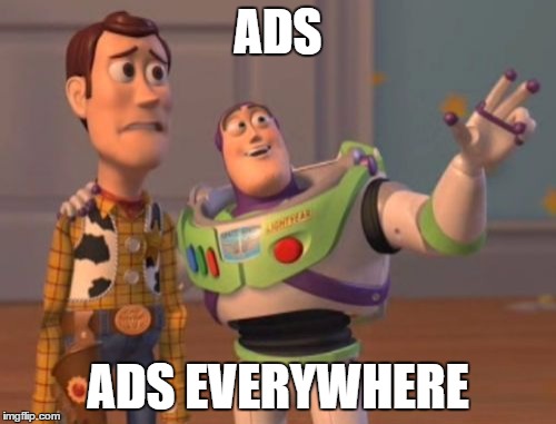 Ads, Ads Everywhere | ADS; ADS EVERYWHERE | image tagged in memes,x x everywhere,ads,funny | made w/ Imgflip meme maker