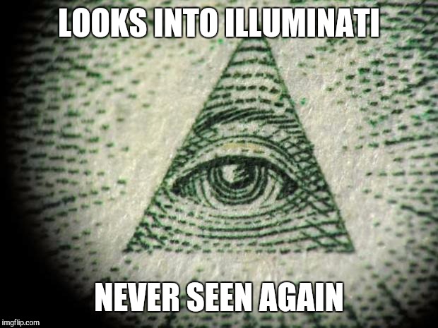 Illuminati | LOOKS INTO ILLUMINATI; NEVER SEEN AGAIN | image tagged in illuminati | made w/ Imgflip meme maker