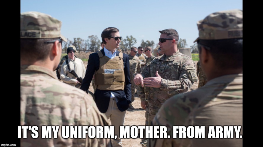 Army | IT'S MY UNIFORM, MOTHER. FROM ARMY. | image tagged in donald trump,jared kushner,army,arrested development | made w/ Imgflip meme maker