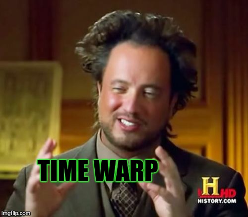 Ancient Aliens Meme | TIME WARP | image tagged in memes,ancient aliens | made w/ Imgflip meme maker