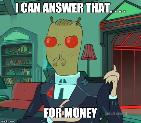 For Money (Rick and Morty) | I CAN ANSWER THAT. . . . FOR MONEY | image tagged in for money,rick and morty,i can answer that | made w/ Imgflip meme maker