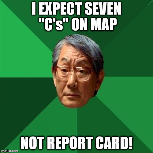 Do you "sea" what I did there? | I EXPECT SEVEN "C's" ON MAP; NOT REPORT CARD! | image tagged in memes,high expectations asian father | made w/ Imgflip meme maker